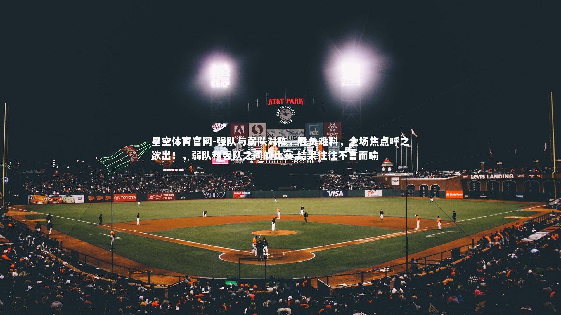 星空体育官网-强队与弱队对阵，胜负难料，全场焦点呼之欲出！，弱队和强队之间的比赛,结果往往不言而喻